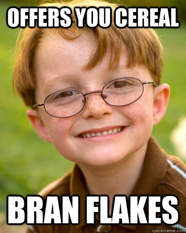 Offers you cereal Bran Flakes  Disappointing Childhood Friend