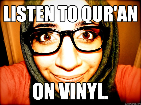Listen to Qur'an on vinyl.  Hipster Hijabi