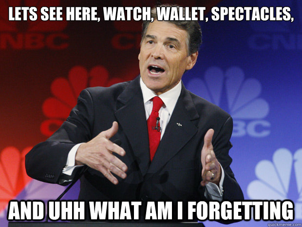 Lets see here, watch, wallet, spectacles, 

 and uhh what am i forgetting - Lets see here, watch, wallet, spectacles, 

 and uhh what am i forgetting  ummmm Rick Perry