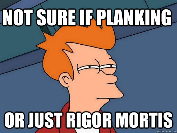 Not sure if planking Or just Rigor Mortis   Futurama Fry