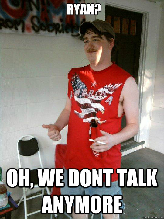 Ryan? OH, we dont talk anymore  Redneck Randal