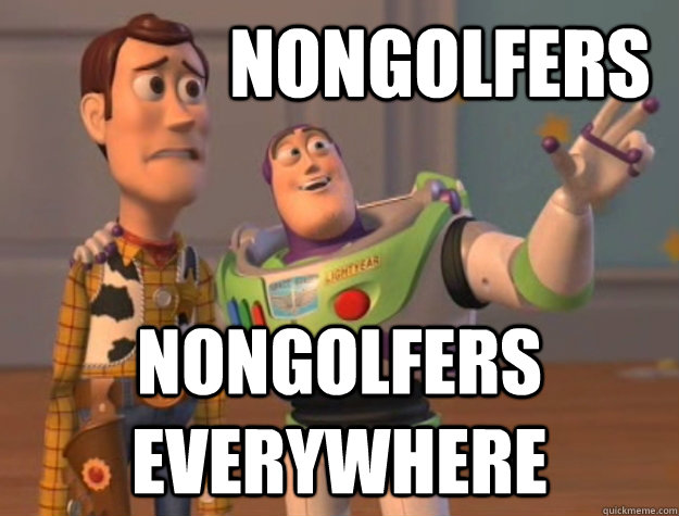 Nongolfers Nongolfers EVERYWHERE  