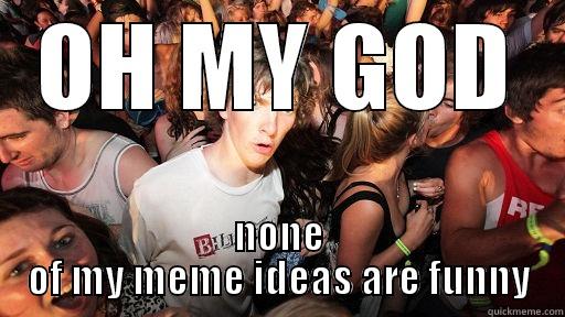 OH MY GOD NONE OF MY MEME IDEAS ARE FUNNY Sudden Clarity Clarence