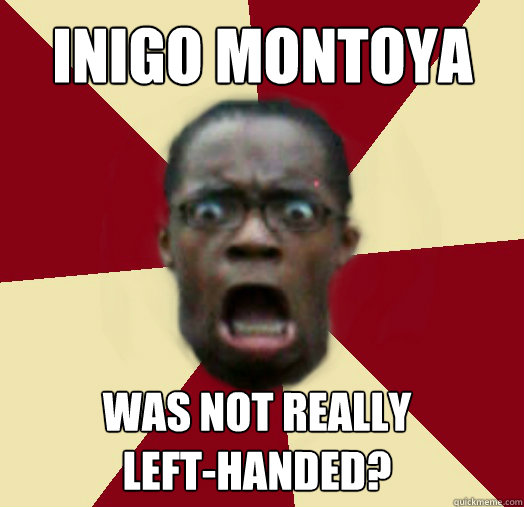 inigo montoya was not really left-handed? - inigo montoya was not really left-handed?  Epiphany Guy