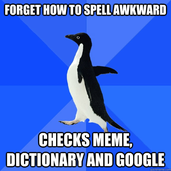 Forget how to spell awkward Checks meme, dictionary and Google  Socially Awkward Penguin