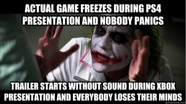 Actual Game freezes during PS4 presentation and nobody panics Trailer starts without sound during Xbox presentation and everybody loses their minds  Joker Mind Loss