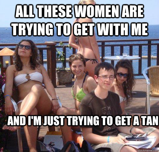 All these women are trying to get with me and I'm just trying to get a tan  Priority Peter