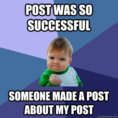 Post was so successful Someone made a post about my post  Success Kid