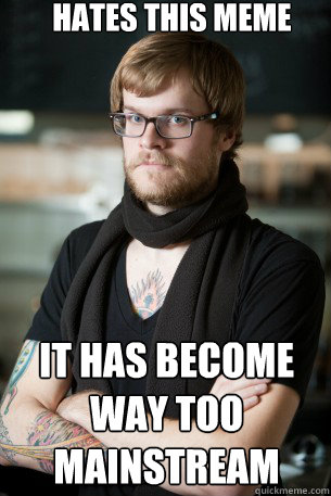 hates this meme it has become way too mainstream  Hipster Barista