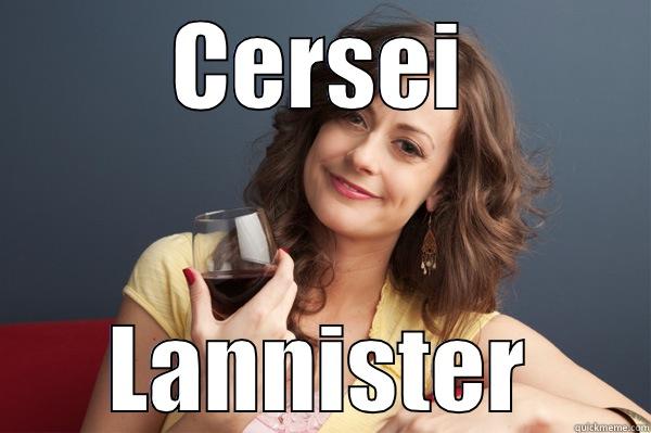 What do you call a Lannister girl who can outrun her brothers? A Virgin. - CERSEI LANNISTER Forever Resentful Mother