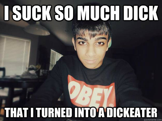 I suck so much dick That I turned into a dickeater  Pramit Sucking Dick