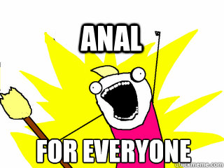 FOR EVERYONE ANAL  All The Thigns