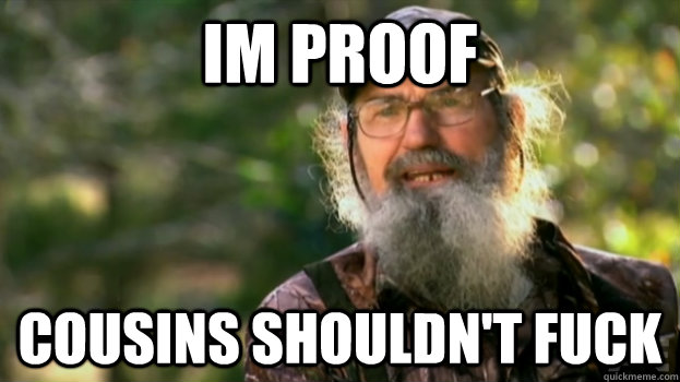 iM PROOF COUSINS SHOULDN'T FUCK - iM PROOF COUSINS SHOULDN'T FUCK  Duck Dynasty