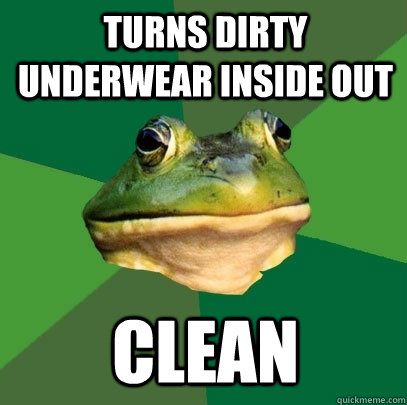 turns dirty underwear inside out clean  - turns dirty underwear inside out clean   Foul Bachelor Frog
