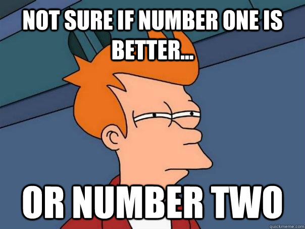 Not sure if number one is better... or number two - Not sure if number one is better... or number two  Futurama Fry