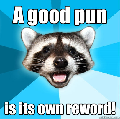 A good pun is its own reword!  Lame Pun Coon