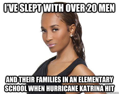 I've slept with over 20 men and their families in an elementary school when hurricane Katrina hit  Successful Black Woman