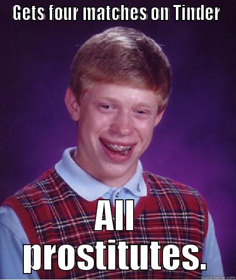 GETS FOUR MATCHES ON TINDER ALL PROSTITUTES. Bad Luck Brian