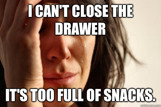 I can't close the drawer It's too full of snacks.   First World Problems