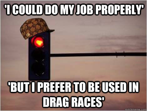 'I could do my job properly' 'But I prefer to be used in Drag races'  