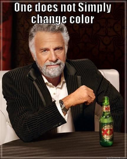 ONE DOES NOT SIMPLY CHANGE COLOR  The Most Interesting Man In The World