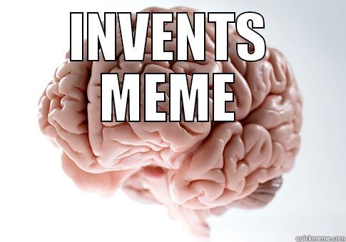 INVENTS MEME  Scumbag Brain