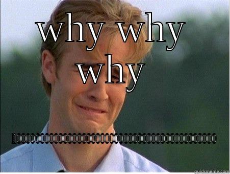 WHY WHY WHY NOOOOOOOOOOOOOOOOOOOOOOOOOOOOOOOOOOOOOOOOOOO 1990s Problems