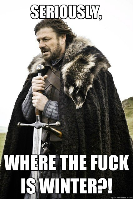 seriously, where the fuck is winter?!  Brace yourself school