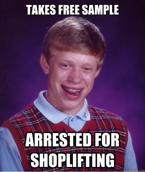 Takes Free sample arrested for shoplifting  Bad Luck Brian
