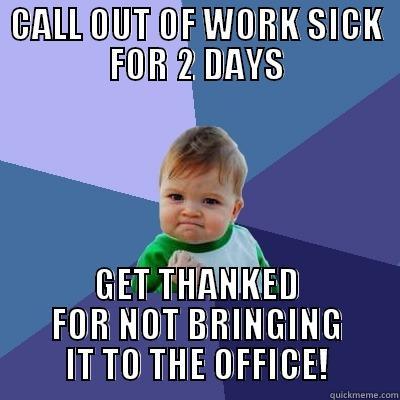 CALL OUT SICK - CALL OUT OF WORK SICK FOR 2 DAYS GET THANKED FOR NOT BRINGING IT TO THE OFFICE! Success Kid
