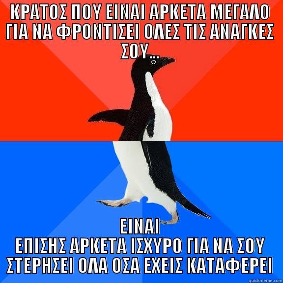 ΚΡΑΤΟΣ ΠΟΥ ΕΙΝΑΙ ΑΡΚΕΤΑ ΜΕΓΑΛΟ ΓΙΑ ΝΑ ΦΡΟΝΤΙΣΕΙ ΟΛΕΣ ΤΙΣ ΑΝΑΓΚΕΣ ΣΟΥ... ΕΙΝΑΙ ΕΠΙΣΗΣ ΑΡΚΕΤΑ ΙΣΧΥΡΟ ΓΙΑ ΝΑ ΣΟΥ ΣΤΕΡΗΣΕΙ ΟΛΑ ΟΣΑ ΕΧΕΙΣ ΚΑΤΑΦΕΡΕΙ Socially Awesome Awkward Penguin