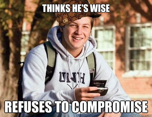 Thinks He's Wise  Refuses To Compromise   College Freshman