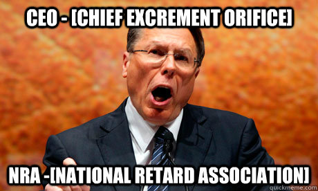 CEO - [Chief Excrement Orifice] NRA -[National Retard Association] - CEO - [Chief Excrement Orifice] NRA -[National Retard Association]  Wayne LaPierre