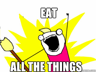 Eat all the things  All The Things