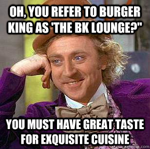Oh, you refer to burger king as 'the bk lounge?