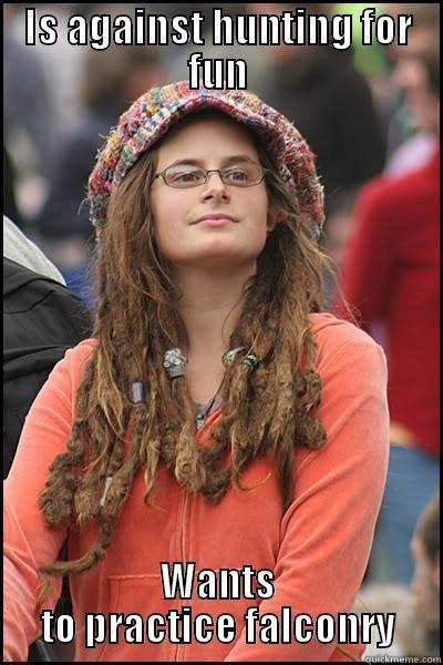 IS AGAINST HUNTING FOR FUN WANTS TO PRACTICE FALCONRY College Liberal
