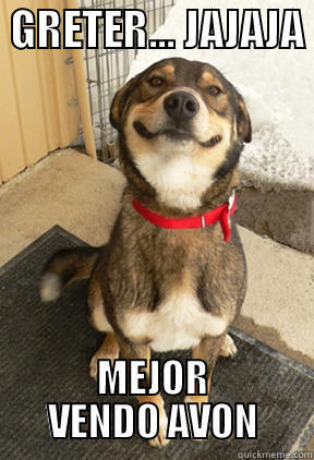  GRETER... JAJAJA  MEJOR VENDO AVON Good Dog Greg