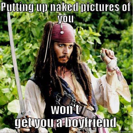 PUTTING UP NAKED PICTURES OF YOU WON'T GET YOU A BOYFRIEND Oh, girl