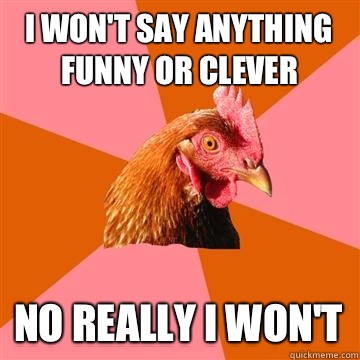 I won't say anything funny or clever No really I won't  Anti-Joke Chicken
