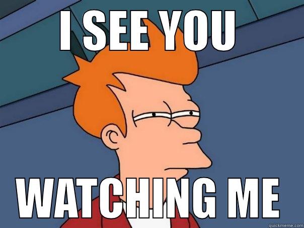 hi weird guy - I SEE YOU WATCHING ME Futurama Fry