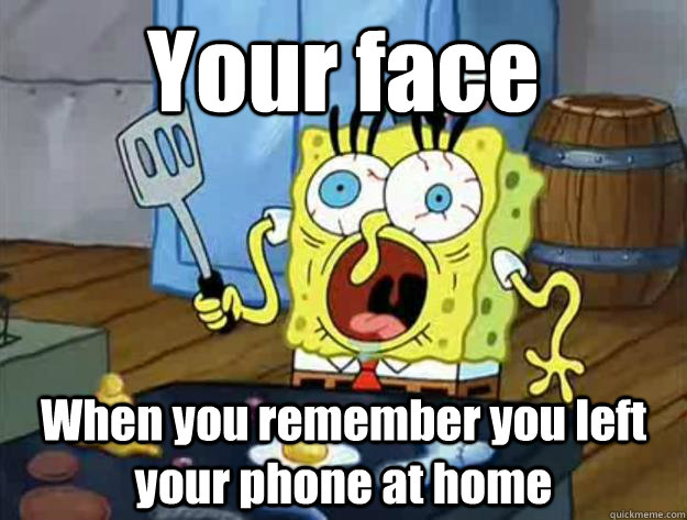 Your face When you remember you left your phone at home - Your face When you remember you left your phone at home  Mr.Humor Funny Memes