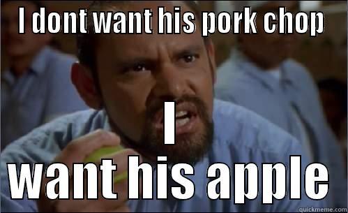 I DONT WANT HIS PORK CHOP I WANT HIS APPLE Misc
