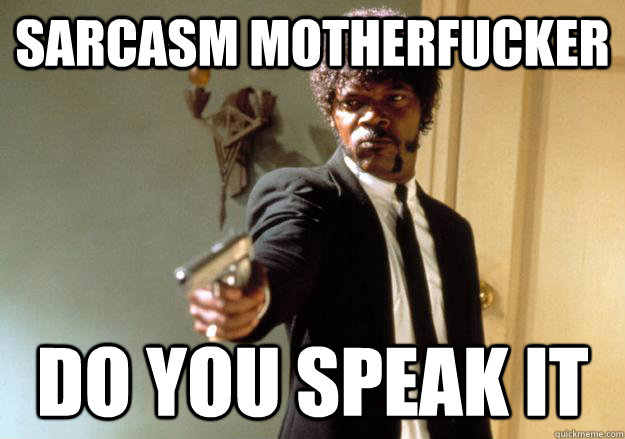 sarcasm motherfucker do you speak it  Samuel L Jackson