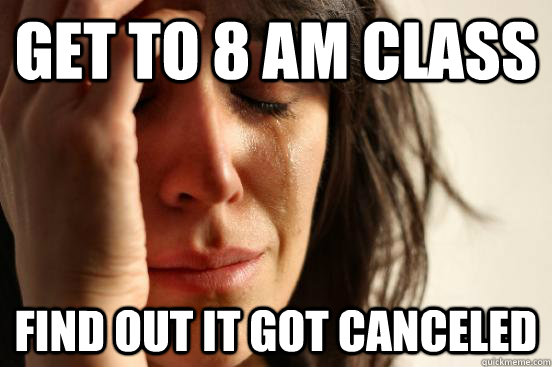 Get to 8 AM class Find out it got canceled  First World Problems