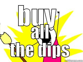 BUY  ALL THE DIPS All The Things