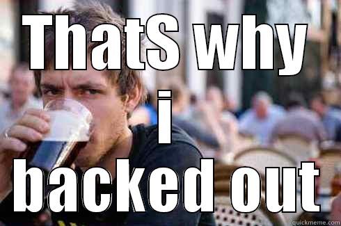 THATS WHY I BACKED OUT Lazy College Senior
