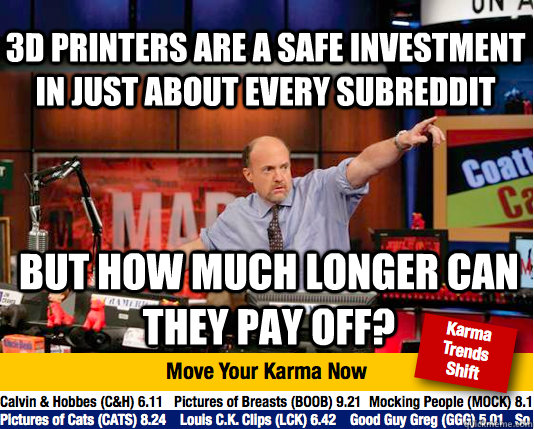 3D printers are a safe investment in just about every subreddit But how much longer can they pay off? - 3D printers are a safe investment in just about every subreddit But how much longer can they pay off?  Mad Karma with Jim Cramer