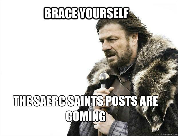BRACE YOURSELF The SAERC SAINTS posts are coming  BRACE YOURSELF TIMELINE POSTS