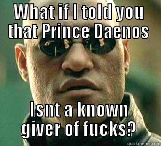 WHAT IF I TOLD YOU THAT PRINCE DAENOS ISNT A KNOWN GIVER OF FUCKS? Matrix Morpheus