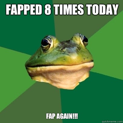 FAPPED 8 TIMES TODAY FAP AGAIN!!!  Foul Bachelor Frog